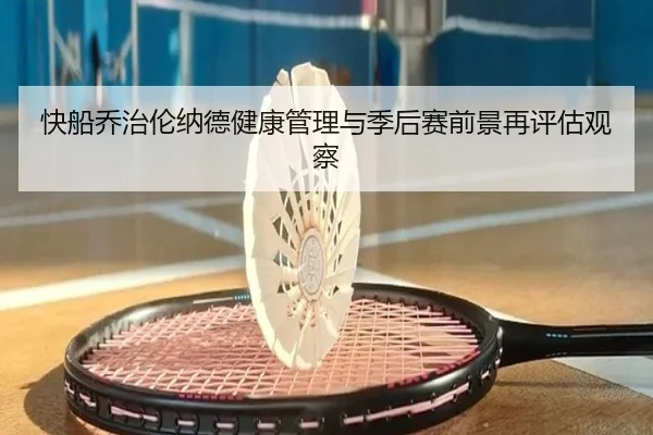 快船乔治伦纳德健康管理与季后赛前景再评估观察
